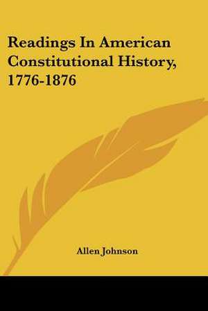 Readings In American Constitutional History, 1776-1876 de Allen Johnson