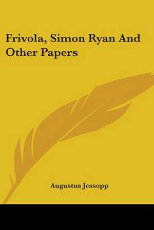 Frivola, Simon Ryan And Other Papers de Augustus Jessopp