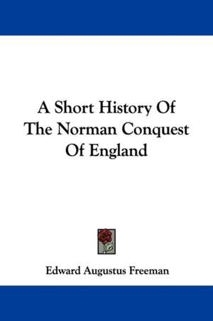 A Short History Of The Norman Conquest Of England de Edward Augustus Freeman