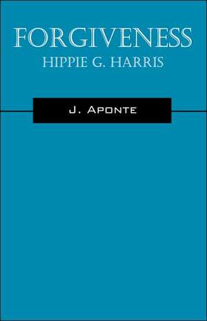 Forgiveness: Hippie G. Harris de J Aponte