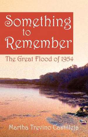 Something to Remember: The Great Flood of 1954 de Martha Trevino Castilleja