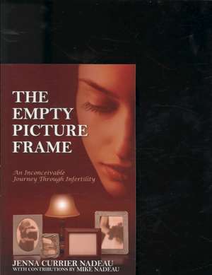 The Empty Picture Frame: An Inconceivable Journey Through Infertility de Jenna Currier Nadeau