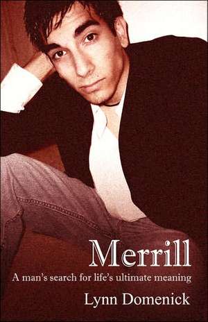 Merrill: A man's search for life's ultimate meaning de Lynn Domenick