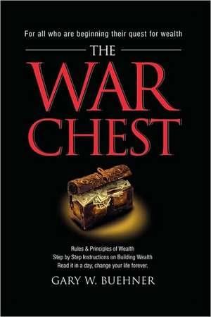 The War Chest: Rules & Principles of Wealth, Step by Step Instructions on Building Wealth, Read It in a Day, Change Your Life Forever de Gary W. Buehner