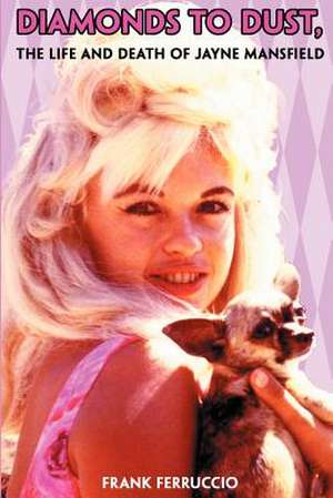 Diamonds to Dust: The Life and Death of Jayne Mansfield de Frank Ferruccio