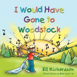 I Would Have Gone to Woodstock de Bill Richardson