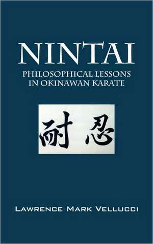 Nintai: Philosophical Lessons in Okinawan Karate de Lawrence Mark Vellucci