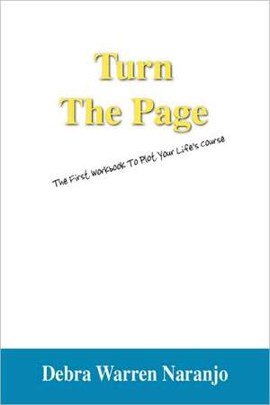 Turn The Page: The First Workbook To Plot Your Life's Course de Debra Warren Naranjo