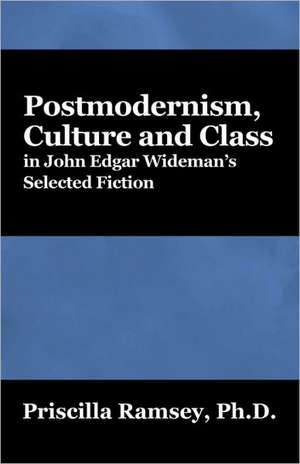 Postmodernism, Culture and Class in John Edgar Wideman's Selected Fiction de Priscilla Ramsey