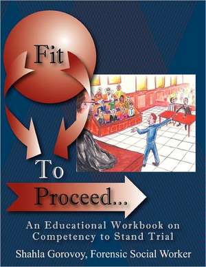Fit to Proceed...: An Educational Workbook on Competency to Stand Trial de Shahla Gorovoy