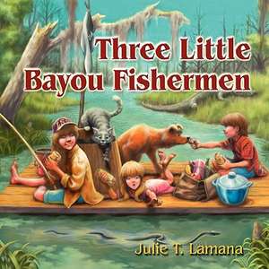 Three Little Bayou Fishermen de Julie T. Lamana