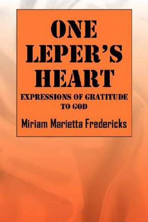 One Leper's Heart: Expressions of Gratitude to God de Miriam Marietta Fredericks