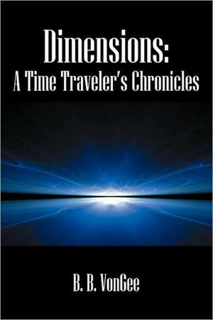 Dimensions: A Time Traveler's Chronicles de B. B. Vongee