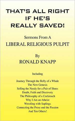 That's All Right If He's Really Saved!: Sermons from a Liberal Religious Pulpit de Ronald Knapp