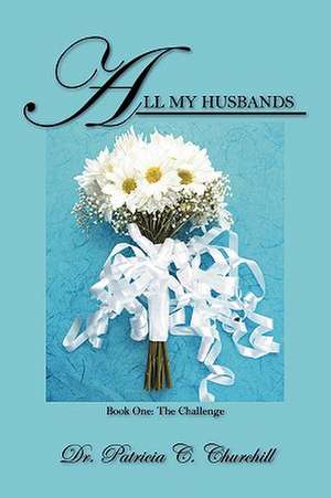 All My Husbands - Book One: The Challenge de Patricia C. Churchill