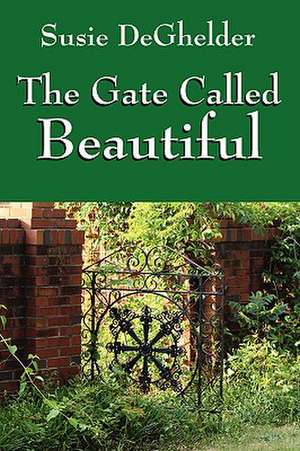 The Gate Called Beautiful de Susie DeGhelder