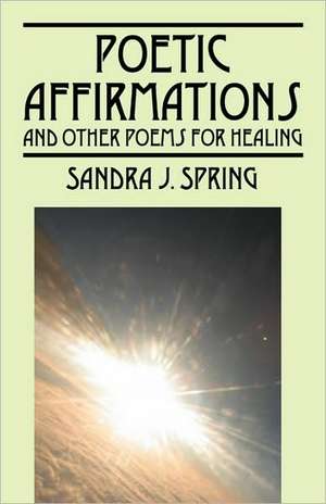 Poetic Affirmations: and other poems for healing de Sandra J Spring