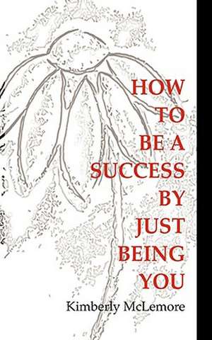 How To Be A Success By Just Being You de Kimberly McLemore