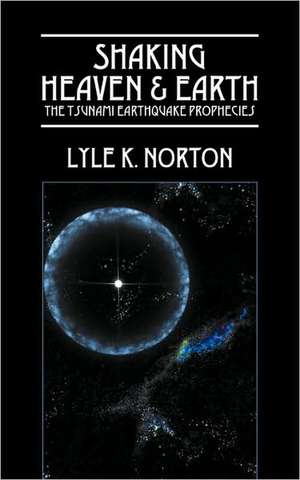 Shaking Heaven & Earth: The Tsunami Earthquake Prophecies de Lyle K Norton