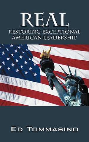 Real: Restoring Exceptional American Leadership de Ed Tommasino