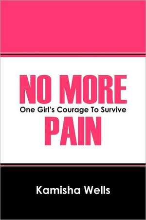 No More Pain: One Girl's Courage to Survive de Kamisha Wells