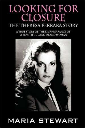 Looking for Closure: The Theresa Ferrara Story de Maria Stewart