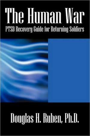 The Human War: PTSD Recovery Guide for Returning Soldiers de Douglas H Ruben PhD