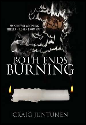 Both Ends Burning: My Story of Adopting Three Children from Haiti de Craig Juntunen