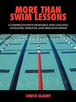 More Than Swim Lessons: A Comprehensive Resource for Coaches, Athletes, Parents, and Organizations de Chuck Slaght