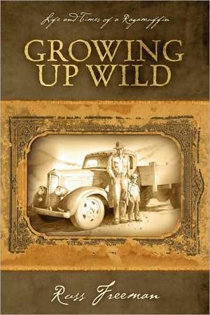 Life and Times of a Ragamuffin: Growing Up Wild de Russ Freeman