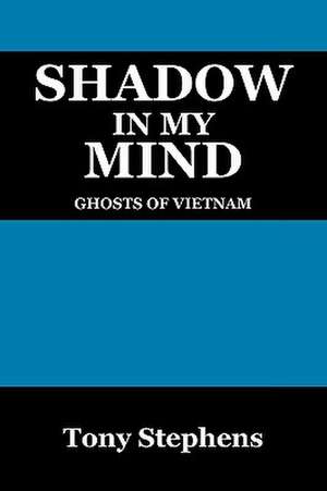 Shadow in My Mind: Ghosts of Viet Nam de Tony Stephens