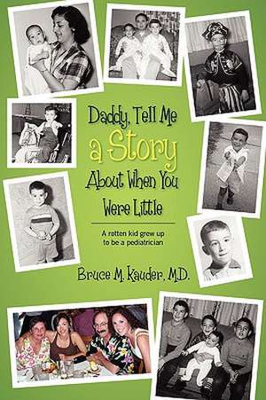 Daddy, Tell Me a Story About When You Were Little: (A rotten kid grew up to be a pediatrician) de Bruce M Kauder MD