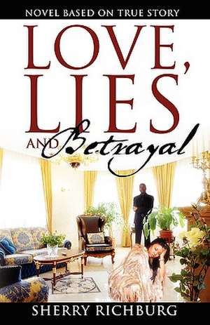 Love, Lies and Betrayal: Novel Based on True Story de Sherry Richburg