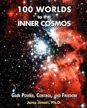 100 Worlds to the Inner Cosmos: Gain Power, Control, and Freedom de Juna Jinsei