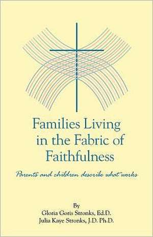 Families Living in the Fabric of Faithfulness: Parents and children describe what works de Gloria Goris Stronks EdD