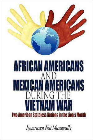 African Americans and Mexican Americans During the Vietnam War: Two American Stateless Nations in the Lion's Mouth de Izemrasen Nat Musawally