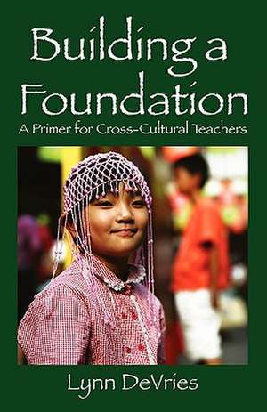 Building a Foundation: A Primer for Cross-Cultural Teachers de Lynn DeVries