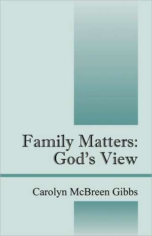 Family Matters: God's View de Carolyn McBreen Gibbs