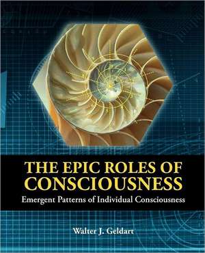 The Epic Roles of Consciousness: Emergent Patterns of Individual Consciousness de Walter J. Geldart