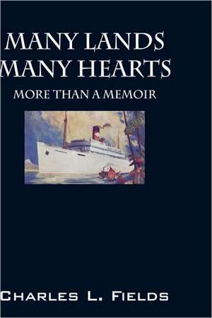 Many Lands Many Hearts: More Than a Memoir de Charles L Fields