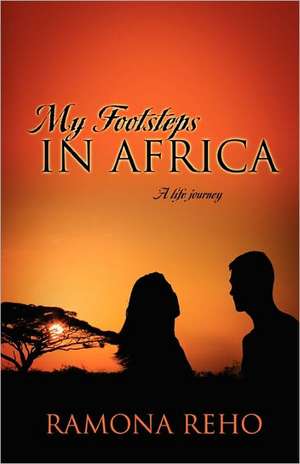 My Footsteps in Africa: A life journey de Ramona Reho