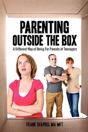 Parenting Outside the Box: A Different Way of Being For Parents of Teenagers de Frank Shapiro