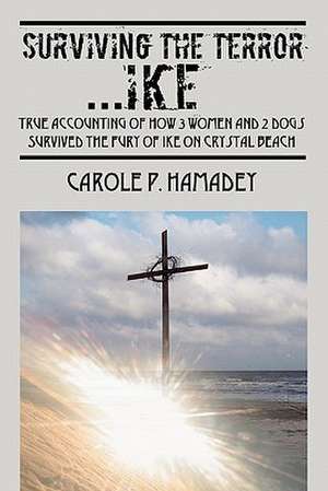 Surviving the Terror IKE: True Accounting of how 3 Women and 2 Dogs Survived the Fury of IKE on Crystal Beach de Carole Hamadey