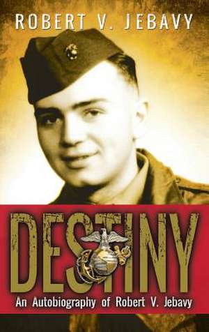Destiny: An Autobiography of Robert V. Jebavy de Robert V. Jebavy