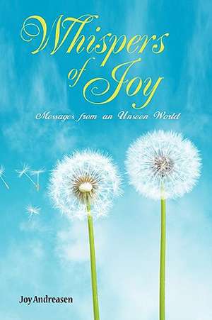 Whispers of Joy: Messages from an Unseen World de Joy Andreasen