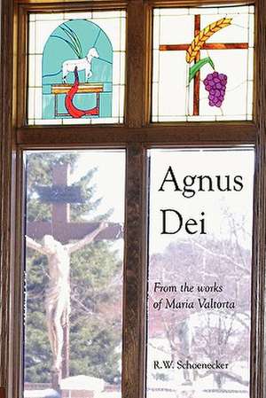 Agnus Dei: From the Works of Maria Valtorta de R. W. Schoenecker