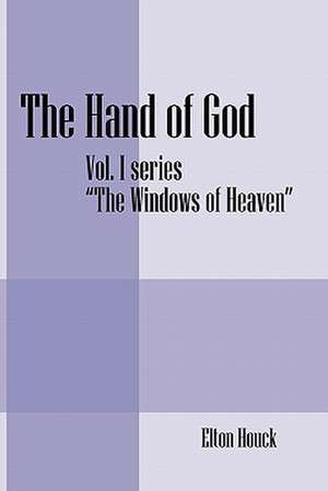 The Hand of God: Vol. I -Series-"The Windows of Heaven" de Elton Houck