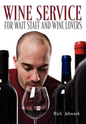 Wine Service for Wait Staff and Wine Lovers de Rick Jelovsek