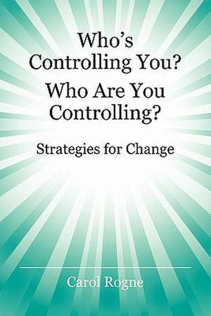 Who's Controlling You? Who Are You Controlling? - Strategies for Change de Carol Rogne