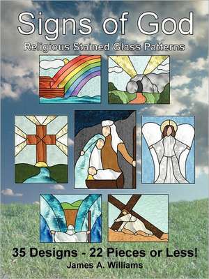 Signs of God Religious Stained Glass Patterns: 35 Designs - 22 Pieces or Less! de James A. Williams